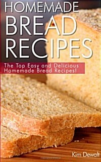Homemade Bread Recipes: The Top Easy and Delicious Homemade Bread Recipes! (Paperback)