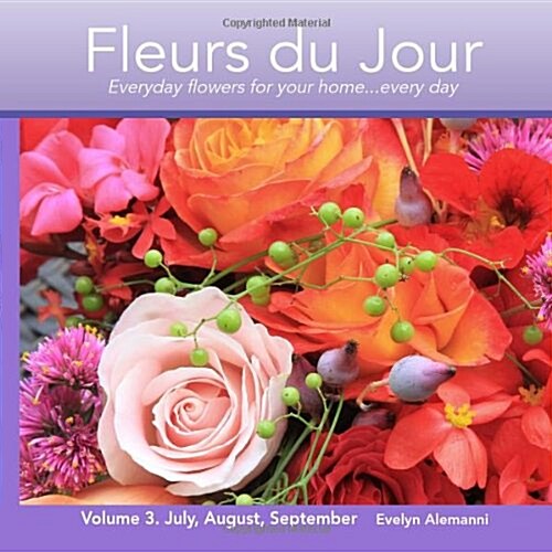 Fleurs du Jour  Volume 3 Summer: Everyday flowers for your home...every day (Paperback, 1st)