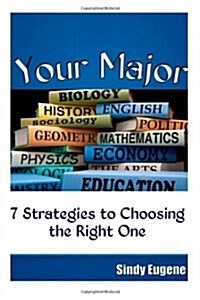 Your Major: 7 Strategies to Choosing the Right One (Paperback)