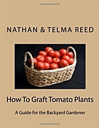 How to Graft Tomato Plants: A Guide for the Backyard Gardener (Paperback)