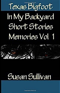 Texas Bigfoot in My Backyard Short Stories: Memories (Paperback)