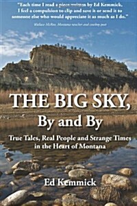 The Big Sky, by and by: True Tales, Real People and Strange Times in the Heart of Montana (Paperback)