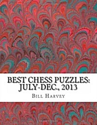 Best Chess Puzzles: July-Dec., 2013: 297 Critical Positions (Paperback)