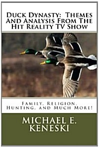 Duck Dynasty: Themes and Analysis from the Hit Reality TV Show: Family, Religion, Hunting, and Much More! (Paperback)