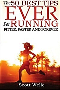 The 50 Best Tips Ever for Running Fitter, Faster and Forever (Paperback)