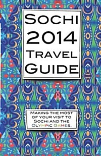 Sochi 2014 Travel Guide: Making the Most of Your Visit to Sochi and the Olympic Games. (Paperback)