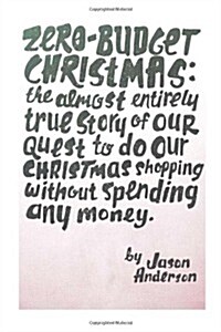 Zero-Budget Christmas: The Almost Entirely True Story of Our Quest to Do Our Christmas Shopping Without Spending Any Money (Paperback)