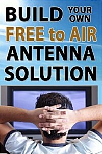 Build Your Own Free to Air Antenna Solution (Paperback)