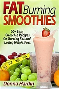 Fat Burning Smoothies: Easy Smoothie Recipes for Burning Fat and Losing Weight Fast (Paperback)
