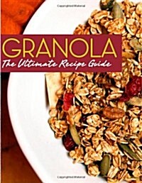 Granola: The Ultimate Recipe Guide (Paperback)