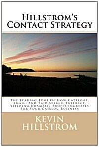 Hillstroms Contact Strategy: The Leading Edge of How Catalogs, Email, and Paid Search Interact, Yielding Dramatic Profit Increases for Your Catalog (Paperback)