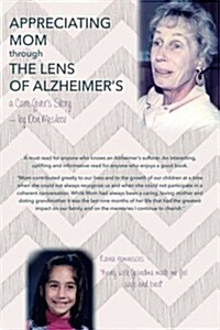 Appreciating Mom Through the Lens of Alzheimers: A Care Givers Story (Paperback)