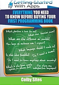 Getting Started with Apps: Everything You Need to Know Before Buying Your First Programming Book (Paperback)