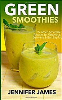 Green Smoothies: Green Smoothie Recipes for Cleansing, Detoxing & Burning Fat (Paperback)