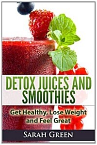 Detox Juices and Smoothies: Get Healthy, Lose Weight and Feel Great (Paperback)