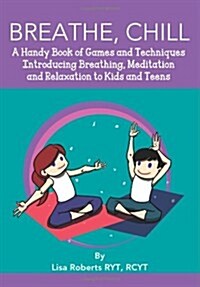 Breathe, Chill: A Handy Book of Games and Techniques Introducing Breathing, Meditation and Relaxation to Kids and Teens (Paperback)