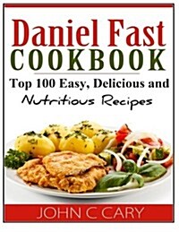Daniel Fast Cookbook: Top 100 Easy, Delicious and Nutritious Recipes (Paperback)