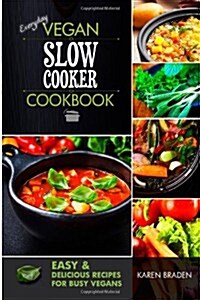 Everyday Vegan Slow Cooker Cookbook: Easy and Delicious Recipes for Busy Vegans (Paperback)