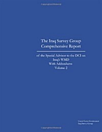 The Iraq Survey Group Comprehensive Report of the Special Advisor to the DCI on Iraqs Wmd with Addendums Volume 2 (Paperback)