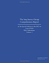 The Iraq Survey Group Comprehensive Report of the Special Advisor to the DCI on Iraqs Wmd with Addendums Volume 3 (Paperback)