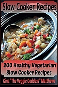 Slow Cooker Recipes: 200 Healthy Vegetarian Slow Cooker Recipes (Paperback)