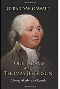John Adams and Thomas Jefferson: Creating the American Republic (Paperback)