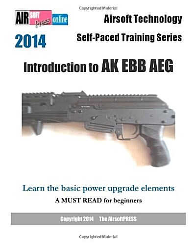 2014 Airsoft Technology Self-Paced Training Series: Introduction to AK EBB AEG: Learn the basic power upgrade elements (Paperback)