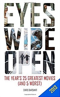 Eyes Wide Open 2013: The Years 25 Greatest Movies (and the 5 Worst) (Paperback)