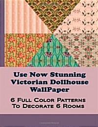 Use Now Stunning Dollhouse Wallpaper: 6 Full Color Patterns To Decorate 6 Rooms (Use Now Dollhouse Wallpaper) (Volume 8) (Paperback)