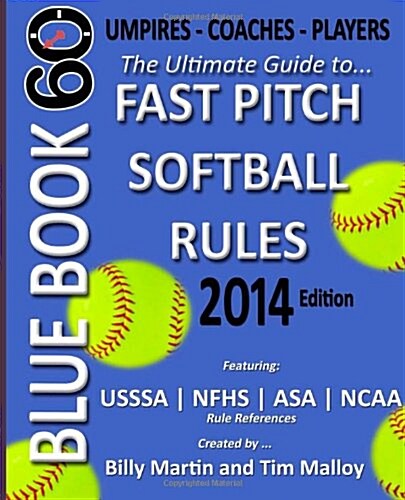 Blue Book 60 - Fast Pitch Softball - 2014: The Ultimate Guide to (NCAA - Nfhs - Asa - Usssa) Fast Pitch Softball Rules (Paperback)