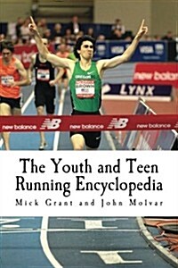 The Youth and Teen Running Encyclopedia: A Complete Guide for Middle and Long Distance Runners Ages 6 to 18 (Paperback)