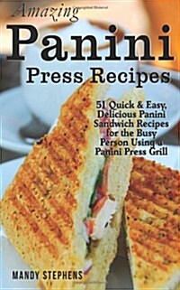 Amazing Panini Press Recipes: 51 Quick & Easy, Delicious Panini Sandwich Recipes for the Busy Person Using a Panini Press Grill (Paperback)