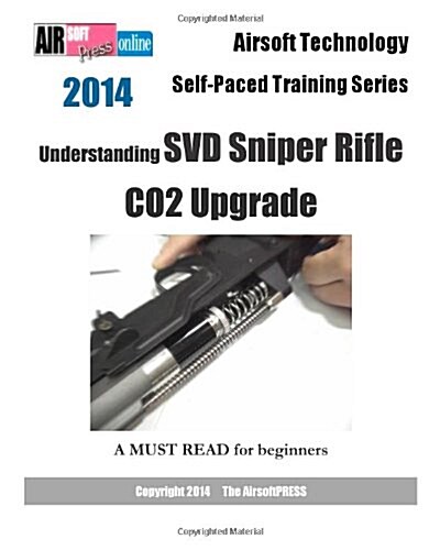 2014 Airsoft Technology Self-Paced Training Series: Understanding SVD Sniper Rifle CO2 Upgrade (Paperback)