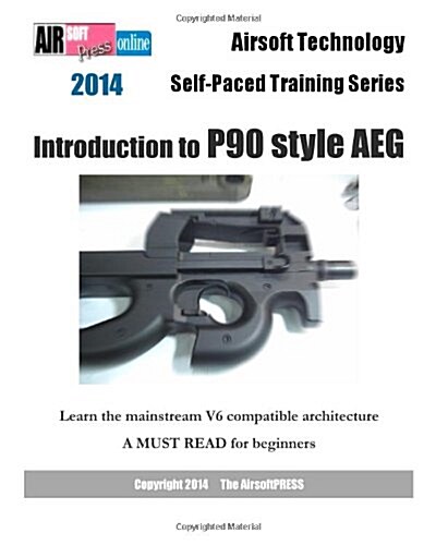 2014 Airsoft Technology Self-Paced Training Series: Introduction to P90 style AEG (Paperback)