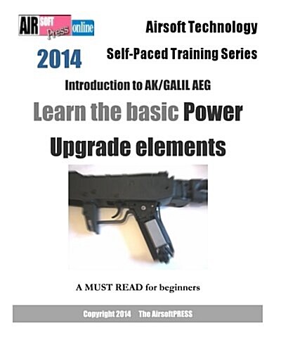 2014 Airsoft Technology Self-Paced Training Series: Introduction to AK/GALIL AEG - Learn the basic Power Upgrade elements (Paperback)