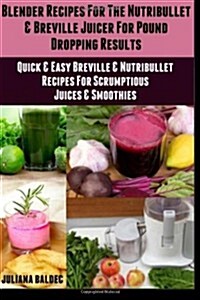Blender Recipes for the Nutribullet & Breville Juicer for Pound Dropping Results (Paperback)
