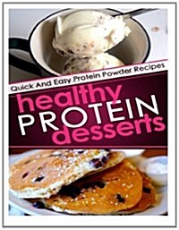 Healthy Protein Desserts: Quick and Easy Protein Powder Recipes (Paperback)
