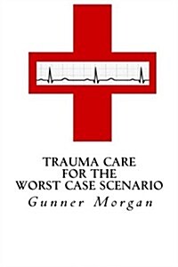 Trauma Care for the Worst Case Scenario (Paperback)