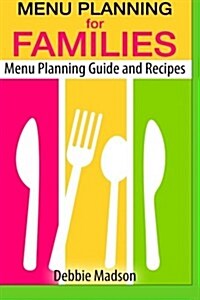 Menu Planning For Families: With Over 100 Kid Friendly Dinner Recipes (Family Menu Planning Series) (Paperback)