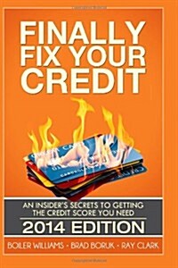 Finally Fix Your Credit: An Insiders Secrets to Getting the Credit Score You Need (Paperback)
