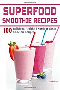 Superfood Smoothie Recipes: 100 Delicious, Healthy & Nutrient-Dense Smoothie Recipes (Paperback)