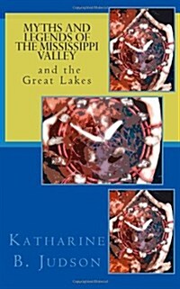 Myths And Legends of the Mississippi Valley and the Great Lakes: A Compact Print Classic (Paperback)