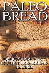 Paleo Bread: Delicious & Easy Gluten-Free Bread Recipes (Paperback)