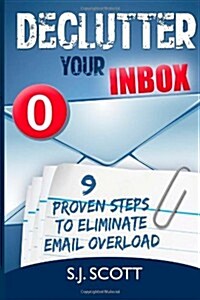 Declutter Your Inbox: 9 Proven Steps to Eliminate Email Overload (Paperback)