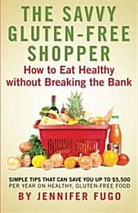 The Savvy Gluten-Free Shopper: How to Eat Healthy Without Breaking the Bank (Paperback)