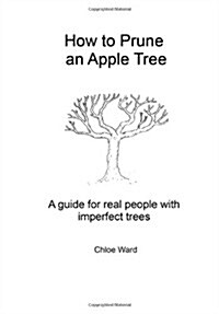 How to Prune an Apple Tree: A guide for real people with imperfect trees (Paperback, 1st)