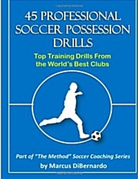 45 Professional Soccer Possession Drills: Top Training Drills from the Worlds Best Clubs (Paperback)