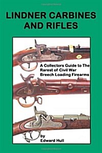 Lindner Carbines and Rifles: A Collectors Guide to the Rarest Civil War Breech Loading Firearms (Paperback)