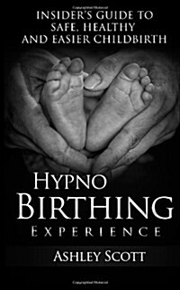 Hypnobirthing Experience: Insiders Guide to Safe, Healthy and Easier Childbirth (Paperback)