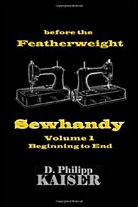 Before the Featherweight Sewhandy Volume 1 Beginning to End (Paperback)